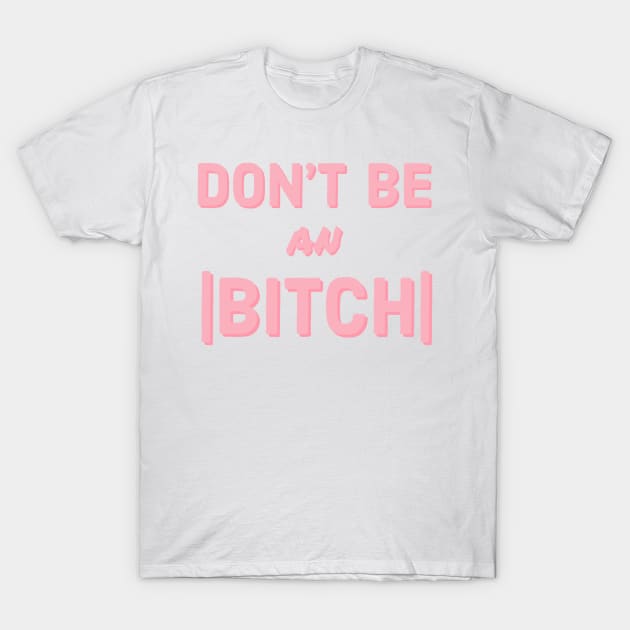 Don't Be an Absolute Bitch T-Shirt by CityNoir